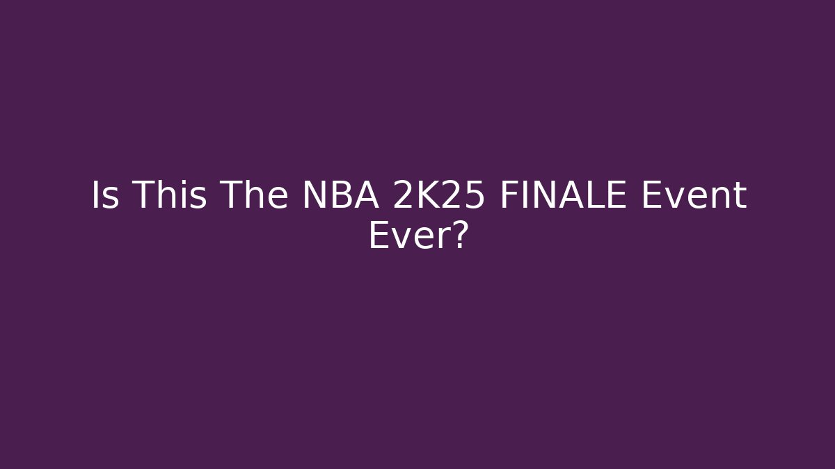 Is This The NBA 2K25 FINALE Event Ever?