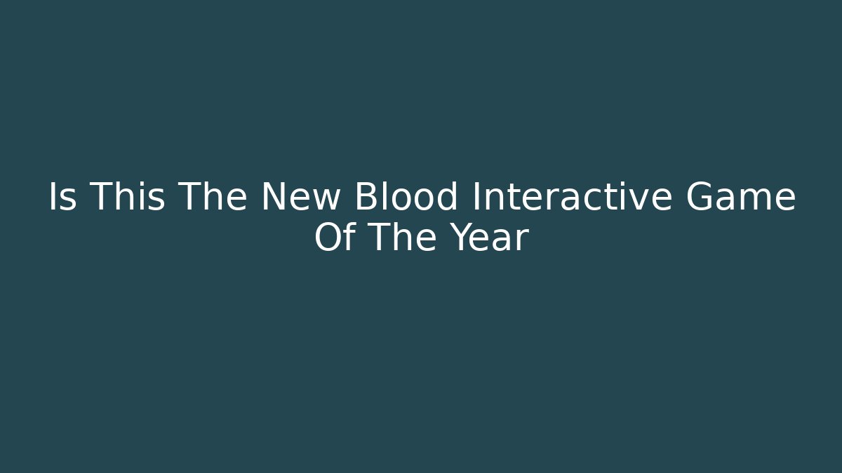 Is This The New Blood Interactive Game Of The Year
