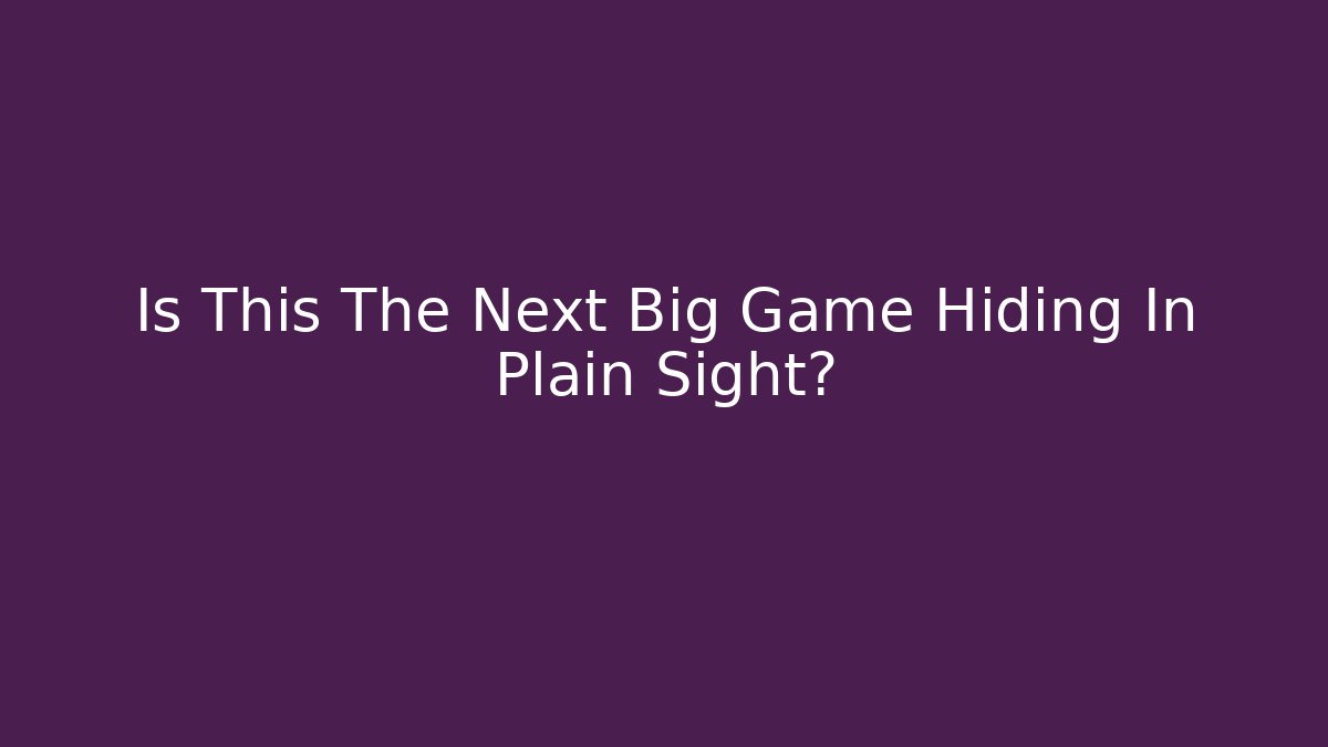 Is This The Next Big Game Hiding In Plain Sight?