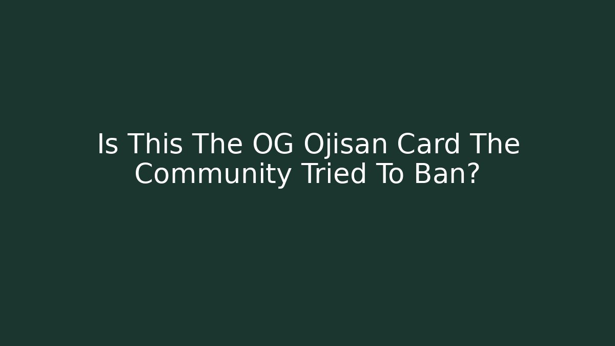 Is This The OG Ojisan Card The Community Tried To Ban?