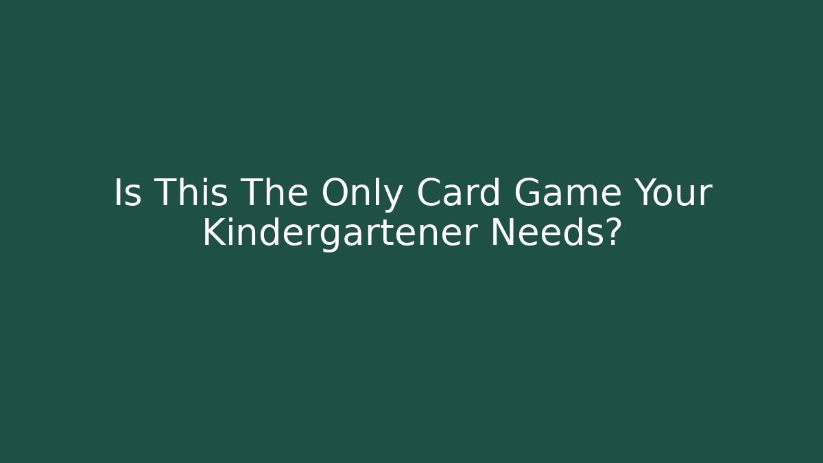 Is This The Only Card Game Your Kindergartener Needs?