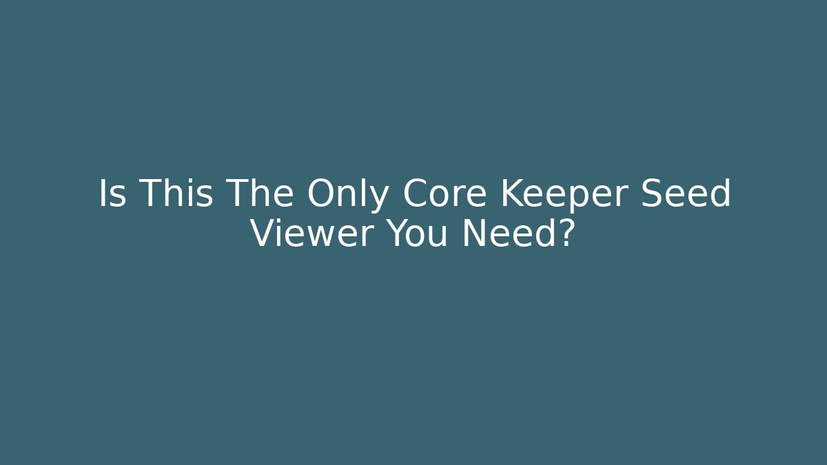 Is This The Only Core Keeper Seed Viewer You Need?