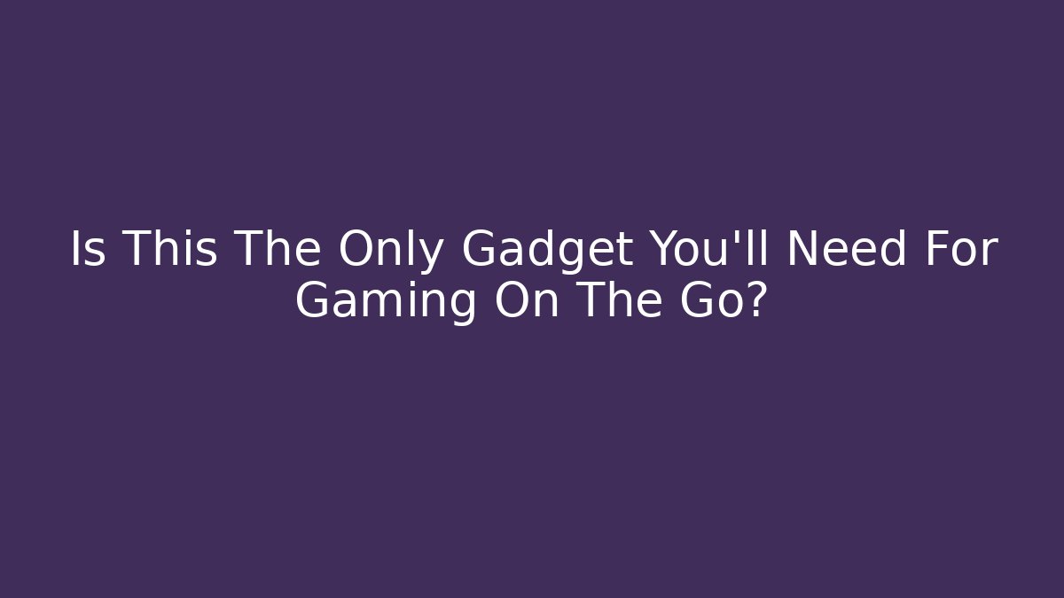 Is This The Only Gadget You'll Need For Gaming On The Go?