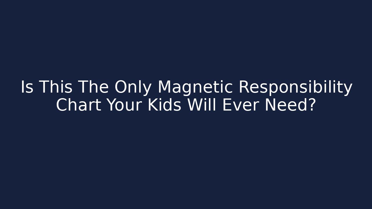 Is This The Only Magnetic Responsibility Chart Your Kids Will Ever Need?