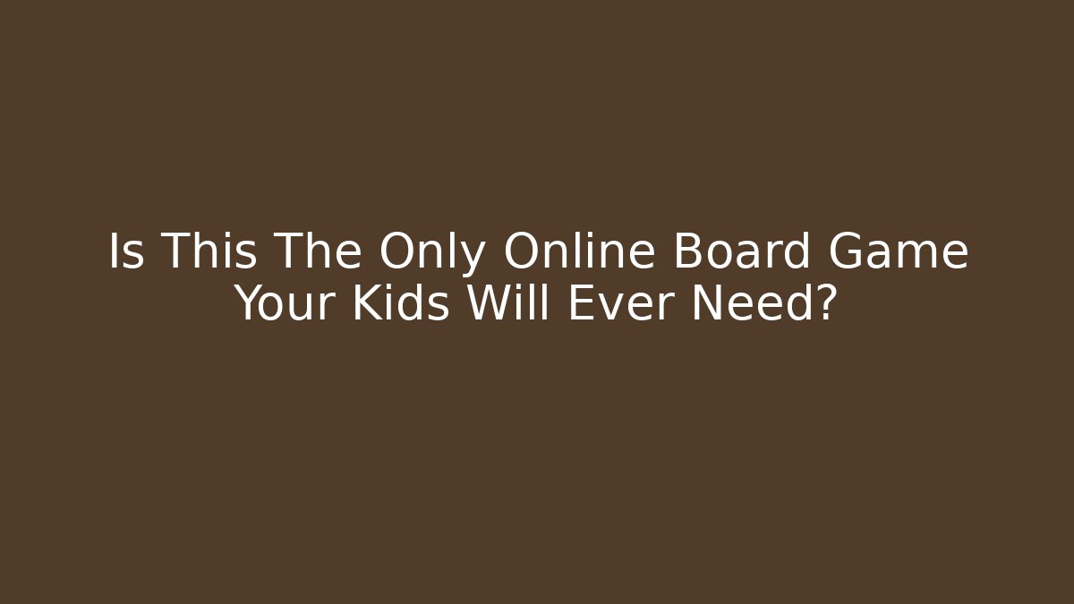 Is This The Only Online Board Game Your Kids Will Ever Need?