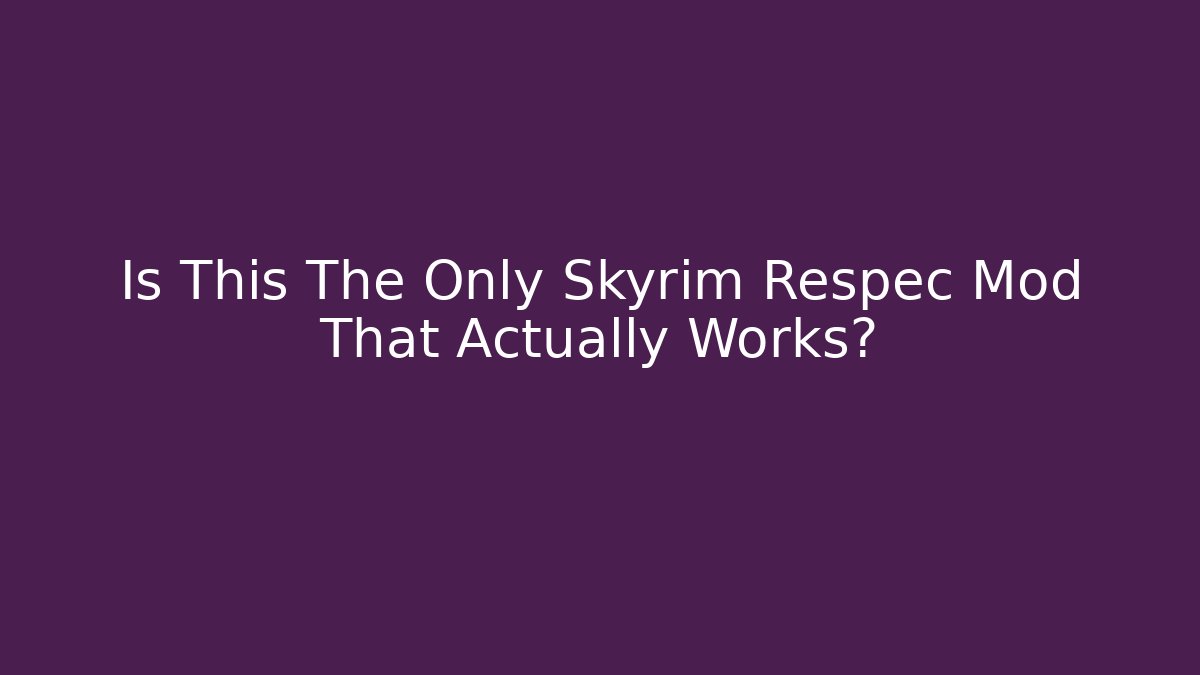 Is This The Only Skyrim Respec Mod That Actually Works?