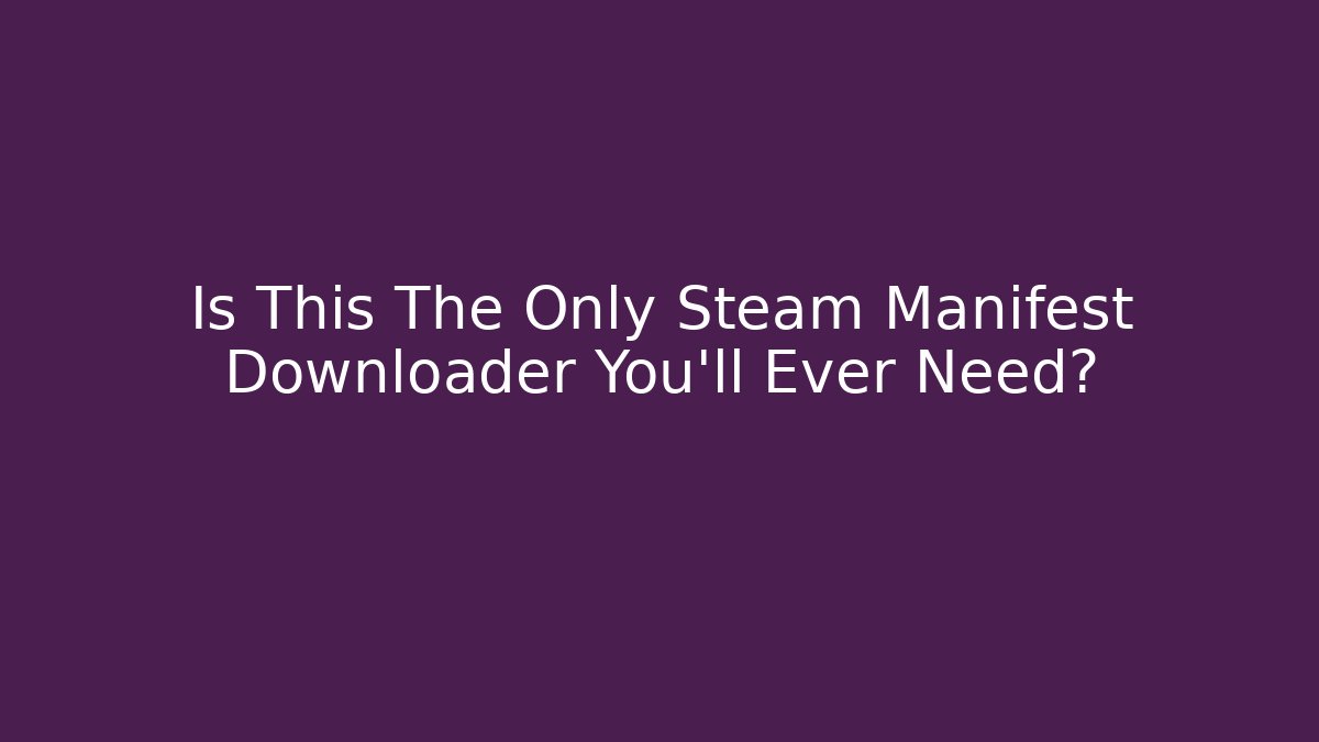 Is This The Only Steam Manifest Downloader You'll Ever Need?