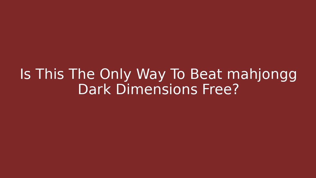 Is This The Only Way To Beat mahjongg Dark Dimensions Free? - Felix Cat Insurance