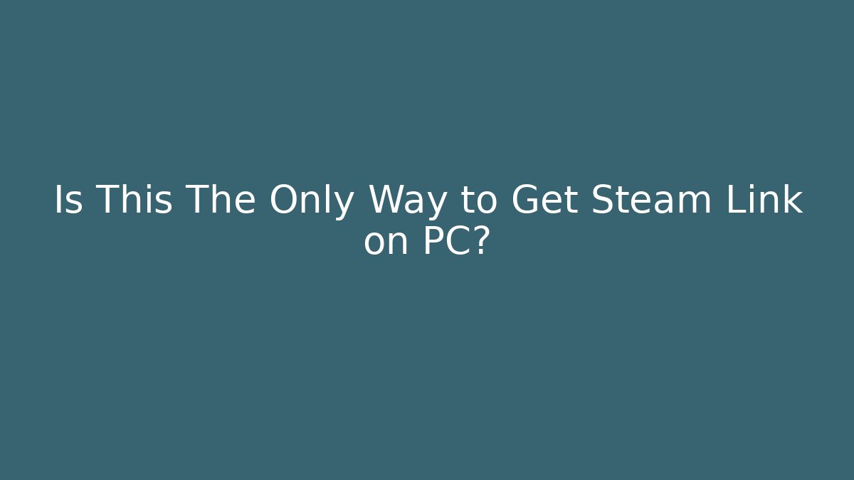 Is This The Only Way to Get Steam Link on PC?