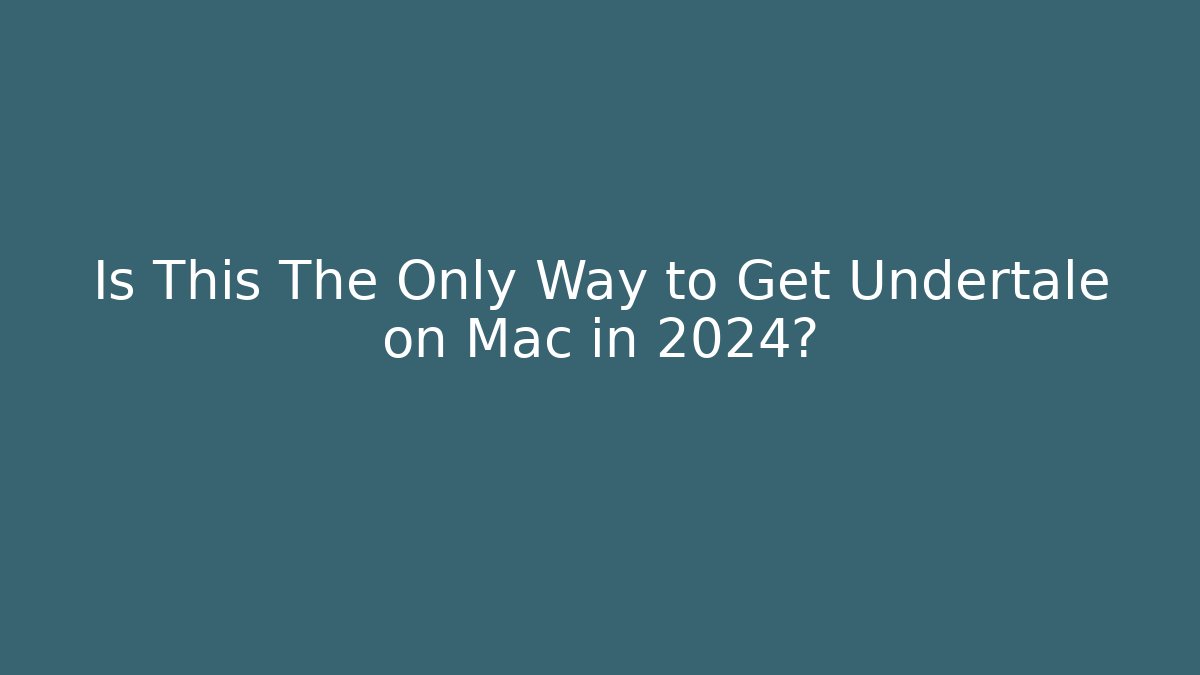 Is This The Only Way to Get Undertale on Mac in 2024? - Felix Cat Insurance
