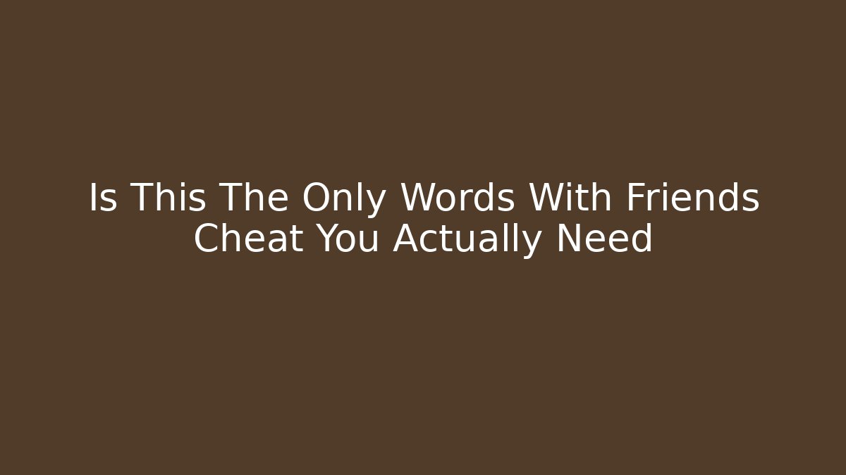 Is This The Only Words With Friends Cheat You Actually Need