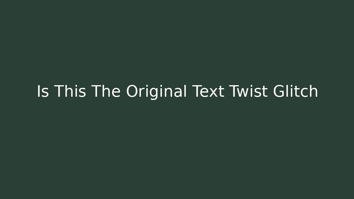 Is This The Original Text Twist Glitch