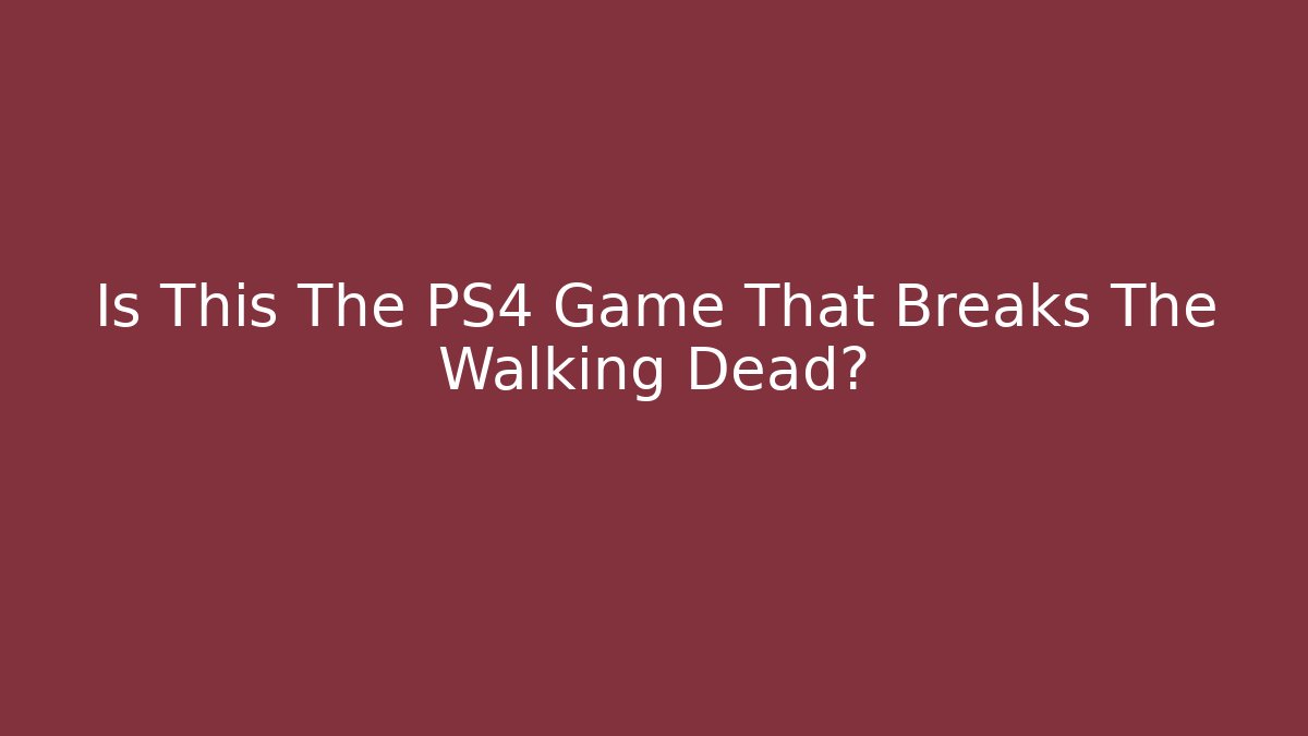 Is This The PS4 Game That Breaks The Walking Dead? - Felix Cat Insurance