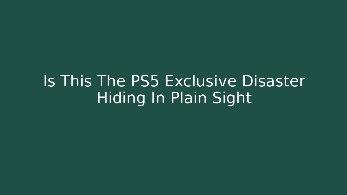 Is This The PS5 Exclusive Disaster Hiding In Plain Sight