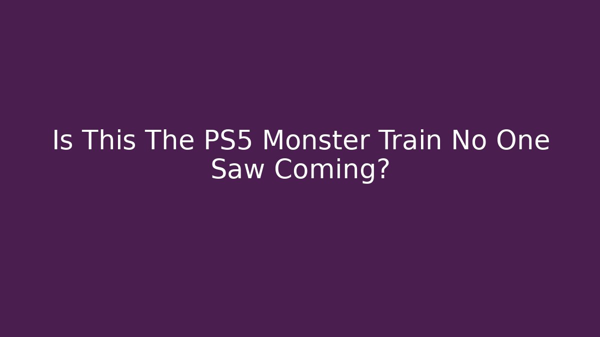 Is This The PS5 Monster Train No One Saw Coming?