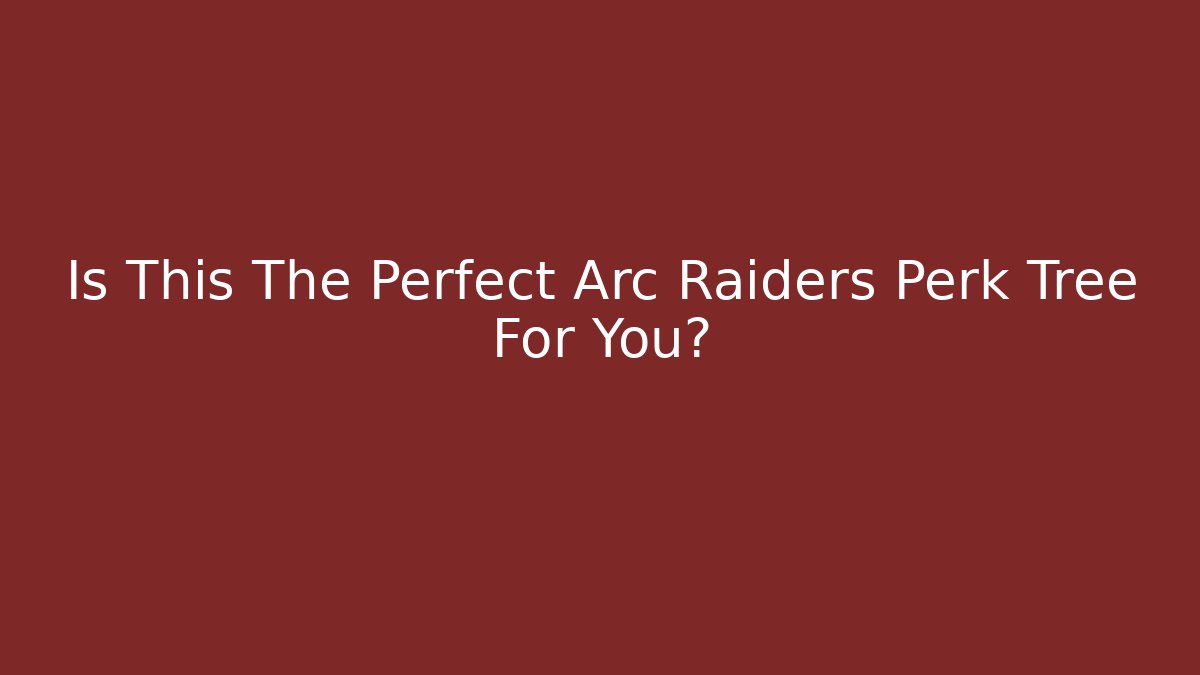 Is This The Perfect Arc Raiders Perk Tree For You?