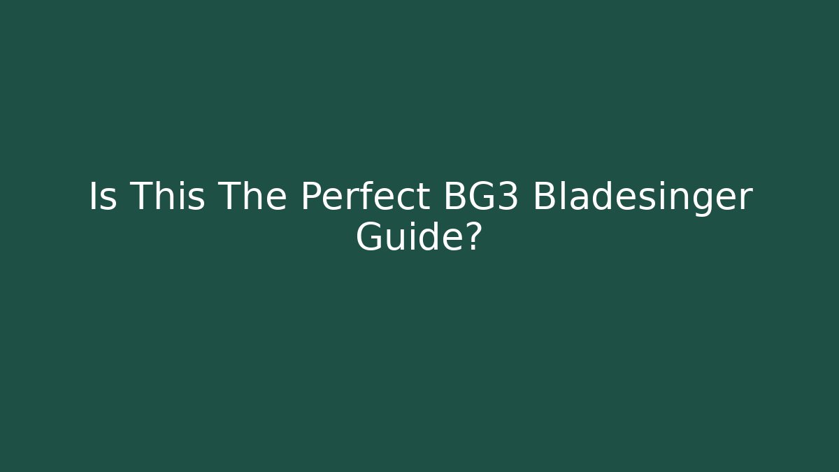 Is This The Perfect BG3 Bladesinger Guide?