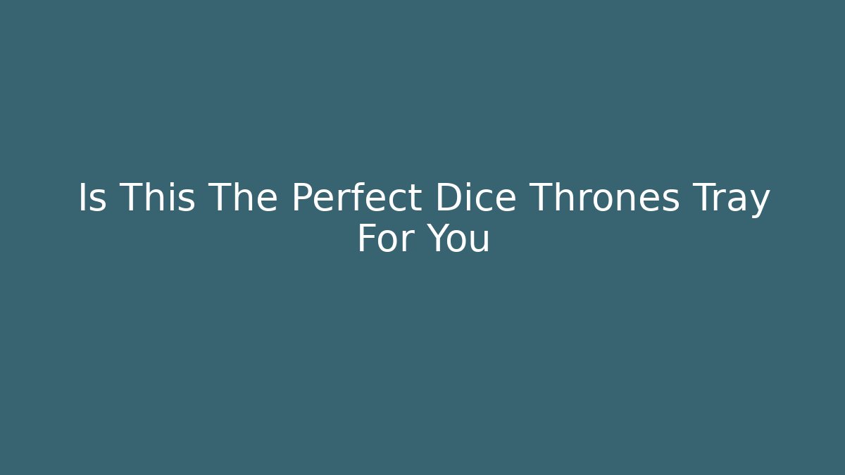 Is This The Perfect Dice Thrones Tray For You