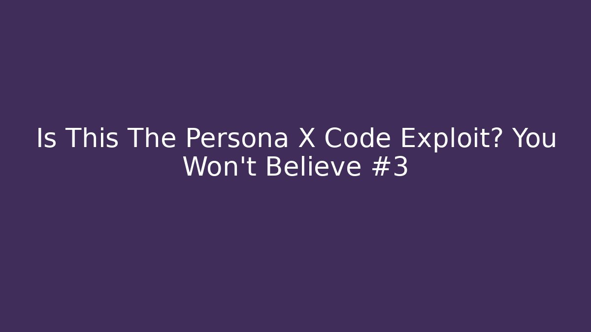 Is This The Persona X Code Exploit? You Won’t Believe #3