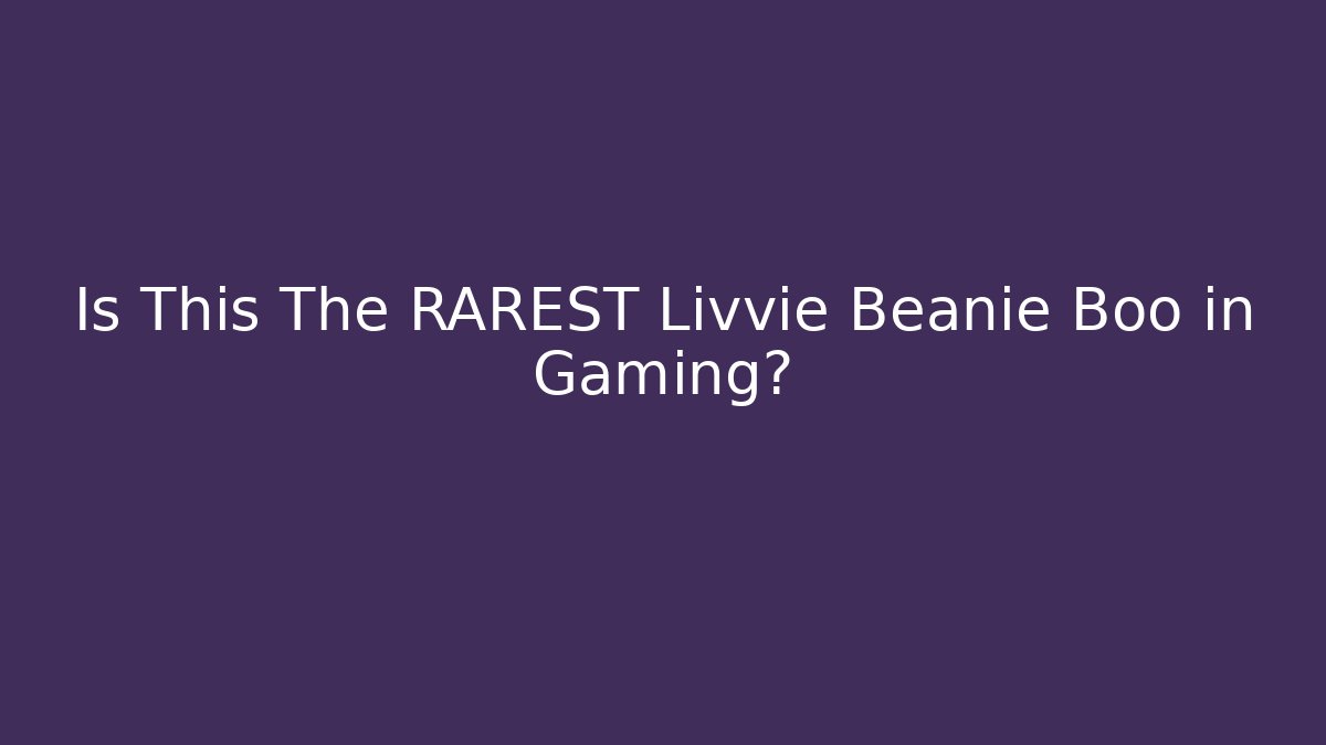 Is This The RAREST Livvie Beanie Boo in Gaming?