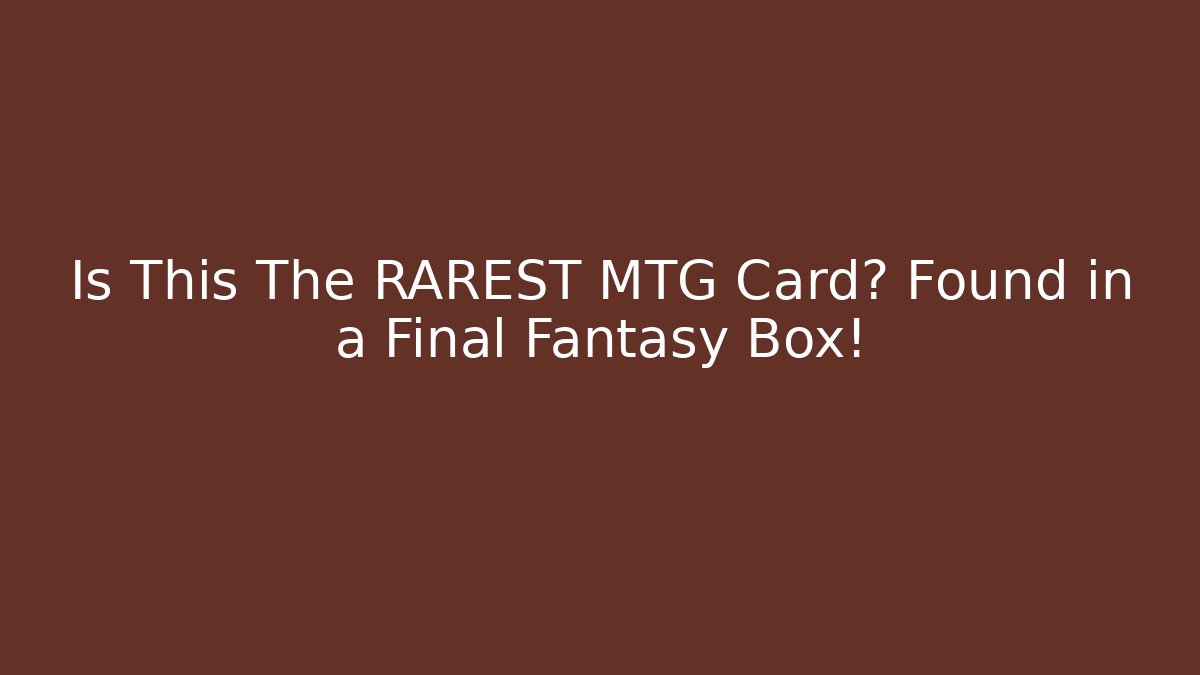 Is This The RAREST MTG Card? Found in a Final Fantasy Box!