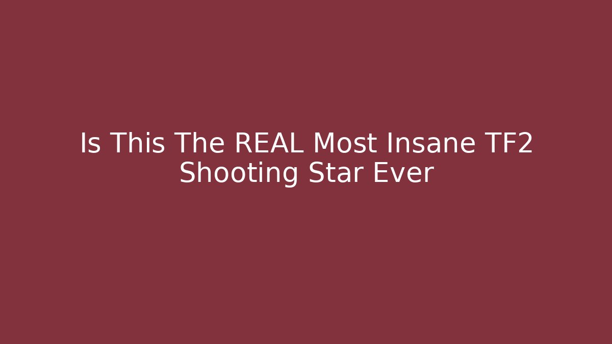 Is This The REAL Most Insane TF2 Shooting Star Ever