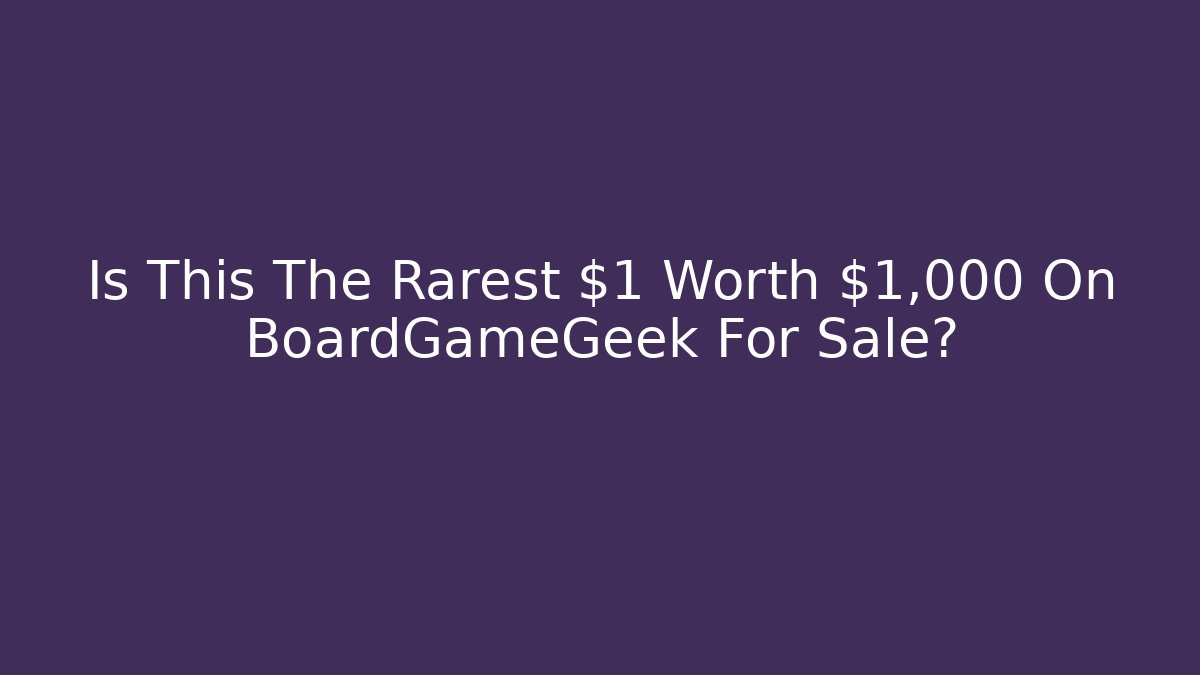Is This The Rarest $1 Worth $1,000 On BoardGameGeek For Sale?