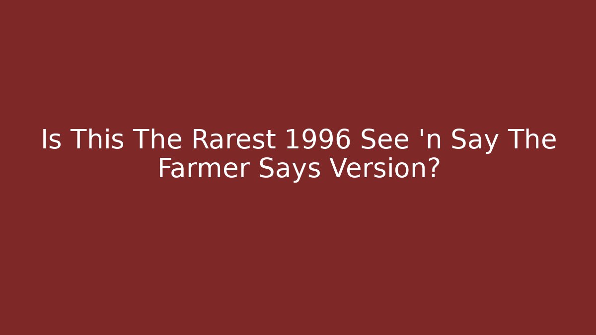Is This The Rarest 1996 See 'n Say The Farmer Says Version?