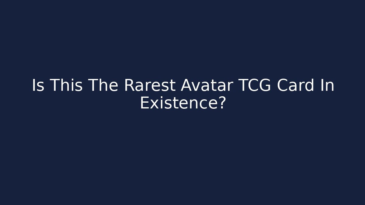 Is This The Rarest Avatar TCG Card In Existence?