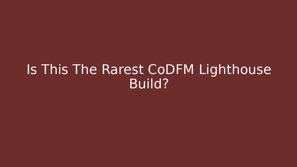 Is This The Rarest CoDFM Lighthouse Build?