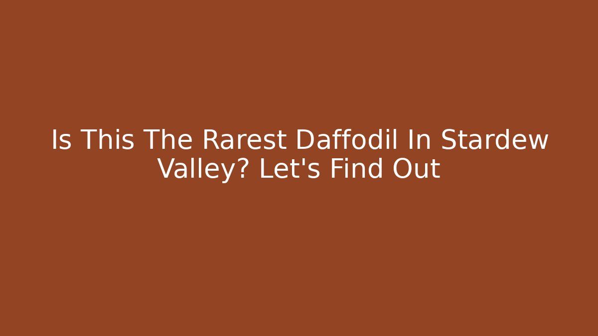 Is This The Rarest Daffodil In Stardew Valley? Let's Find Out