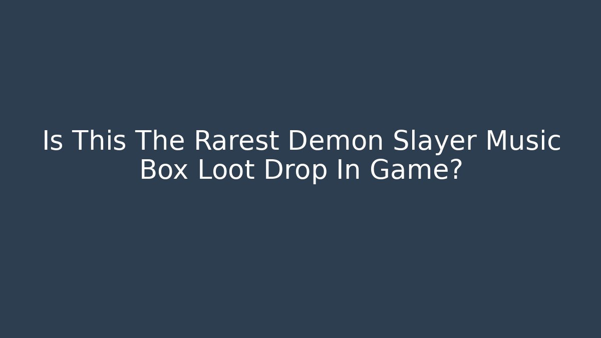 Is This The Rarest Demon Slayer Music Box Loot Drop In Game?