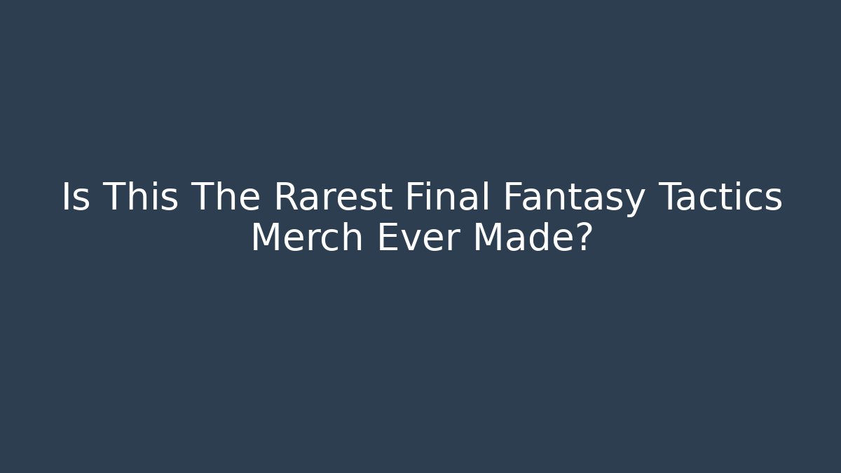 Is This The Rarest Final Fantasy Tactics Merch Ever Made?