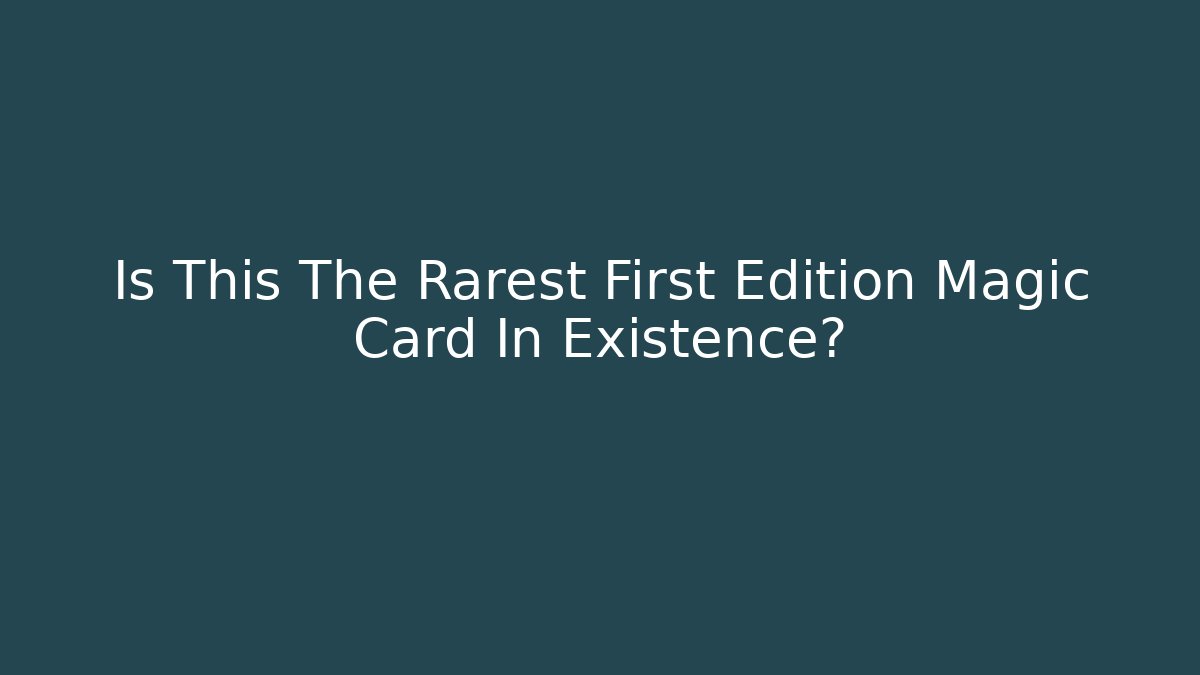 Is This The Rarest First Edition Magic Card In Existence?
