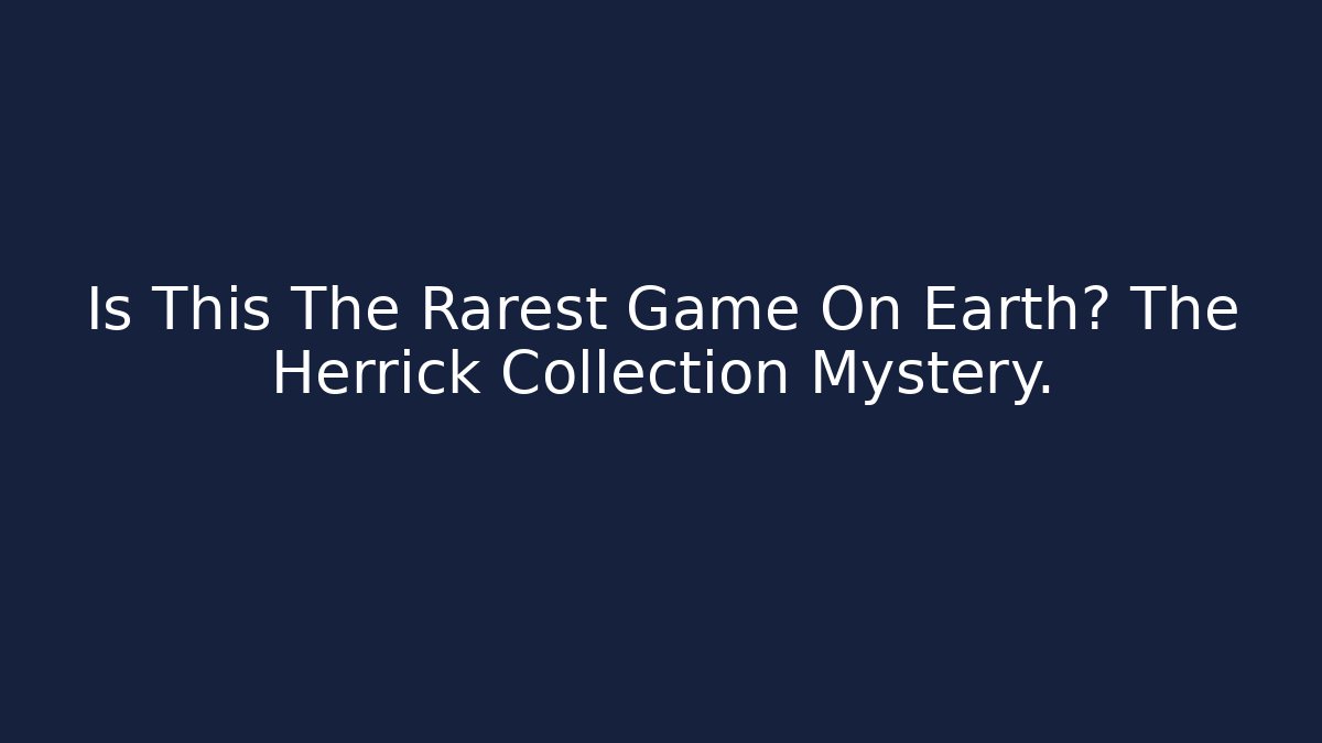 Is This The Rarest Game On Earth? The Herrick Collection Mystery. - Felix Cat Insurance