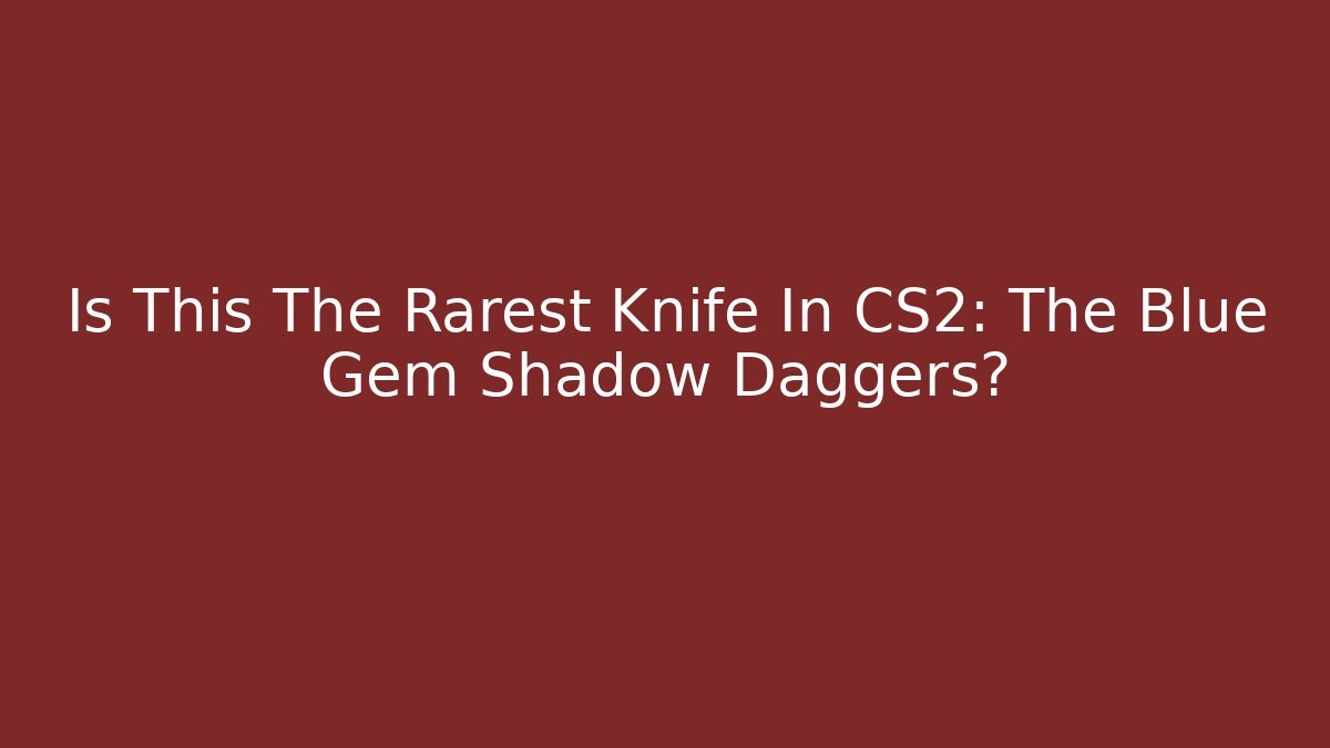 Is This The Rarest Knife In CS2: The Blue Gem Shadow Daggers?
