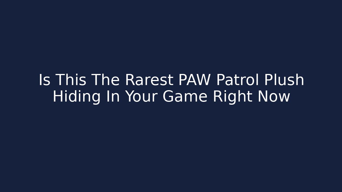 Is This The Rarest PAW Patrol Plush Hiding In Your Game Right Now - Felix Cat Insurance