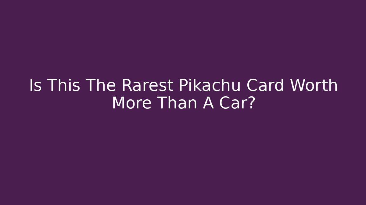 Is This The Rarest Pikachu Card Worth More Than A Car?