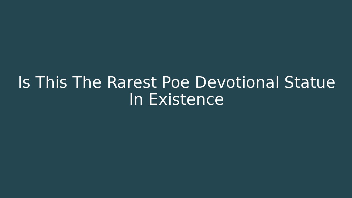 Is This The Rarest Poe Devotional Statue In Existence