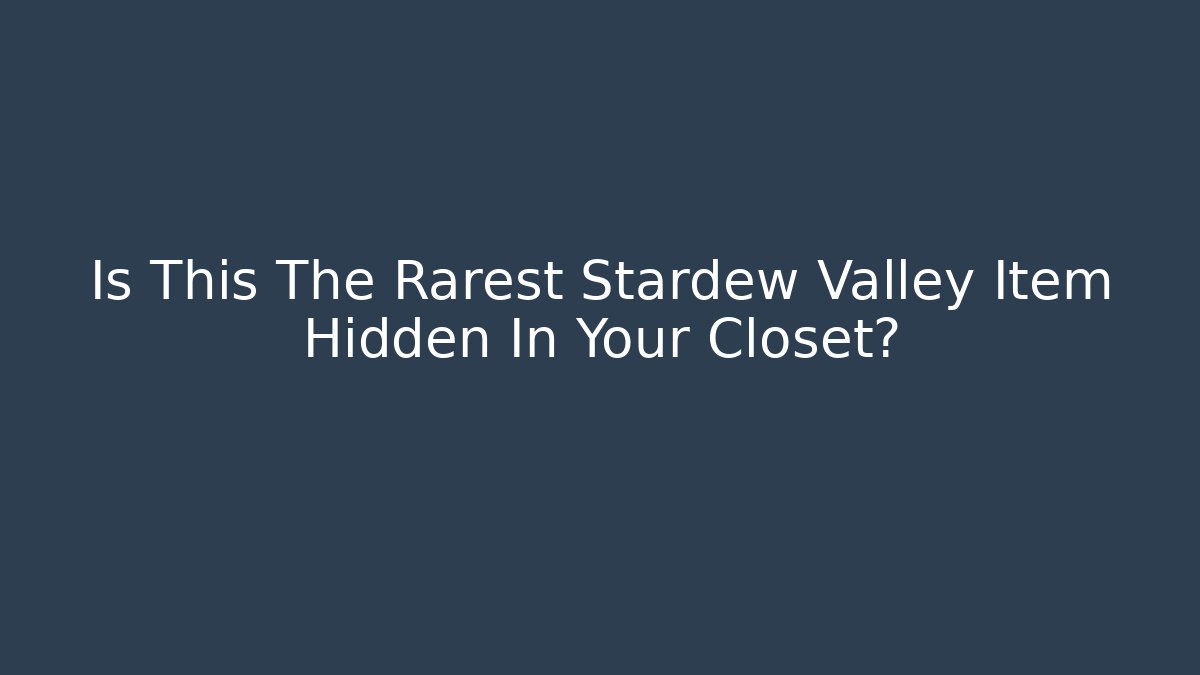 Is This The Rarest Stardew Valley Item Hidden In Your Closet?