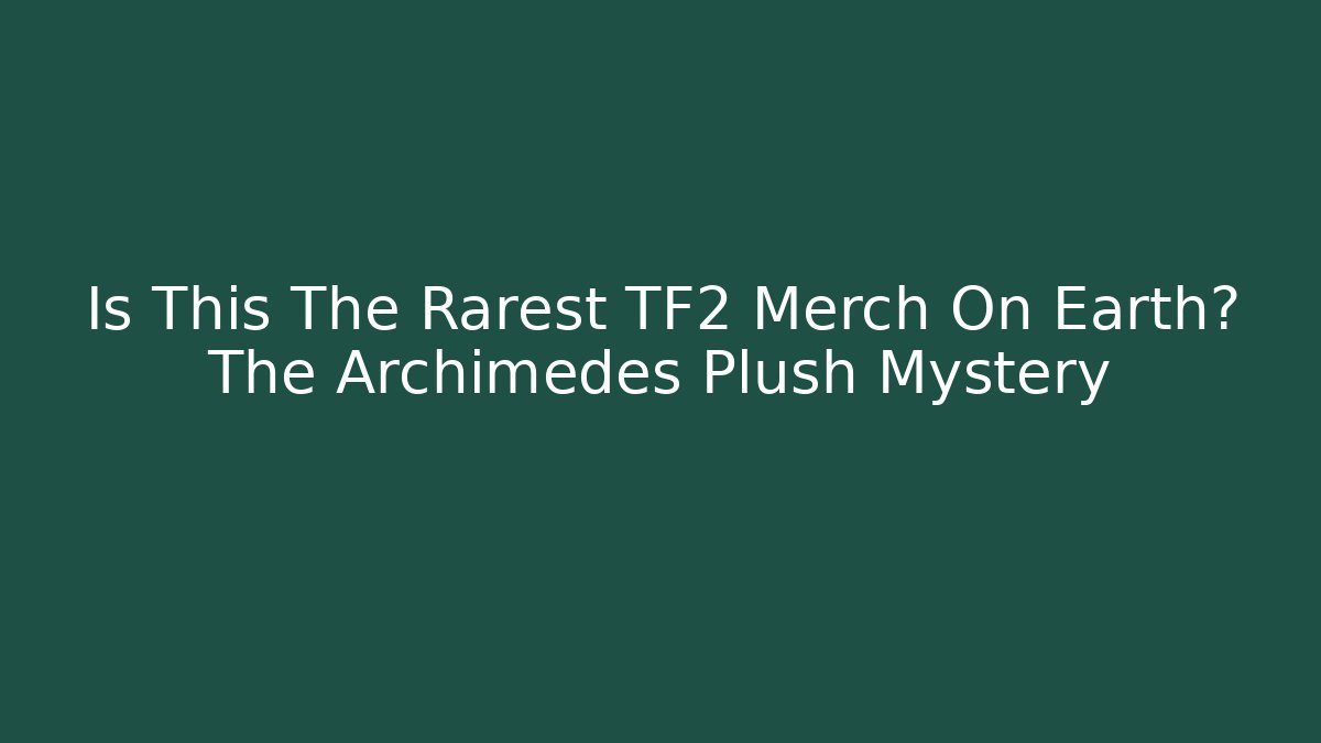 Is This The Rarest TF2 Merch On Earth? The Archimedes Plush Mystery - Felix Cat Insurance