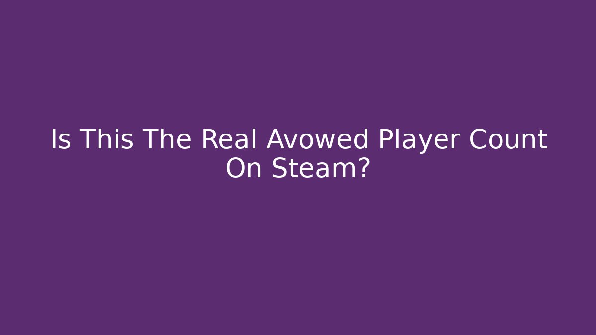Is This The Real Avowed Player Count On Steam?