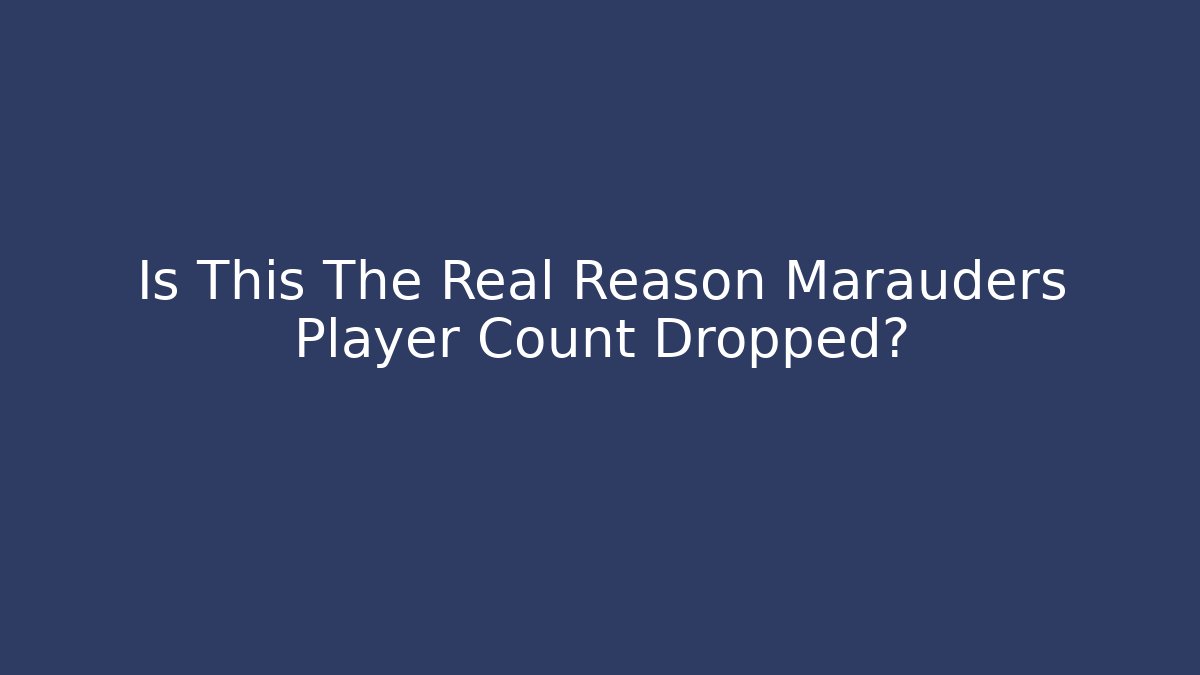Is This The Real Reason Marauders Player Count Dropped?