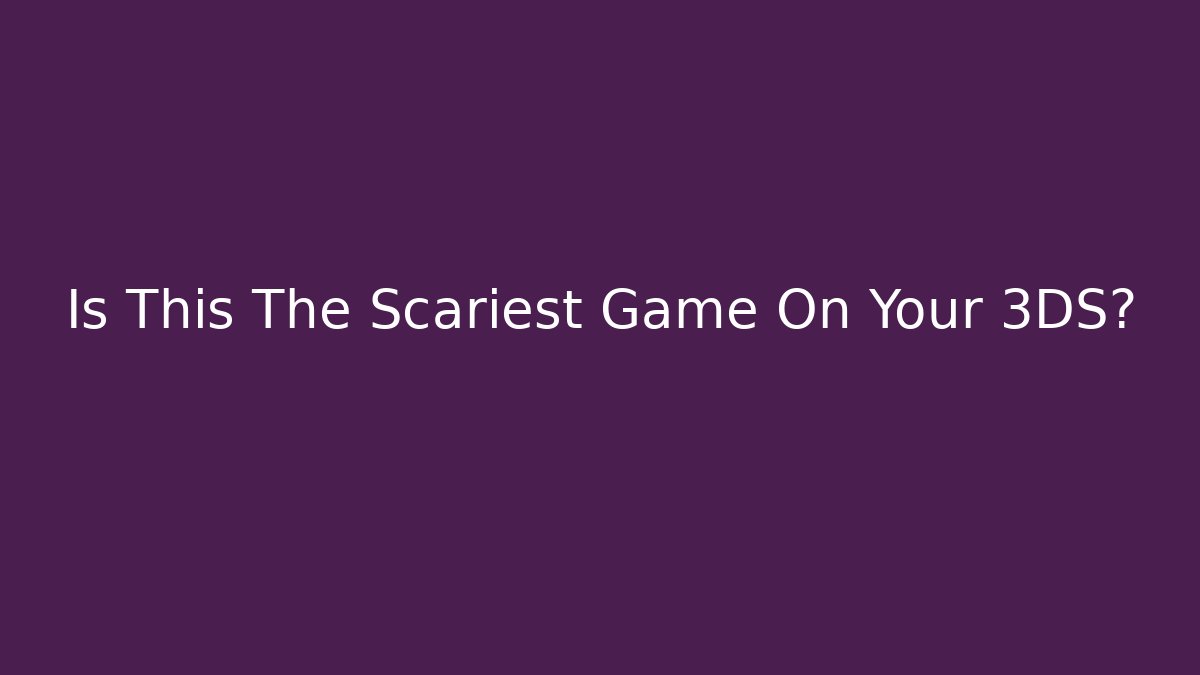 Is This The Scariest Game On Your 3DS?