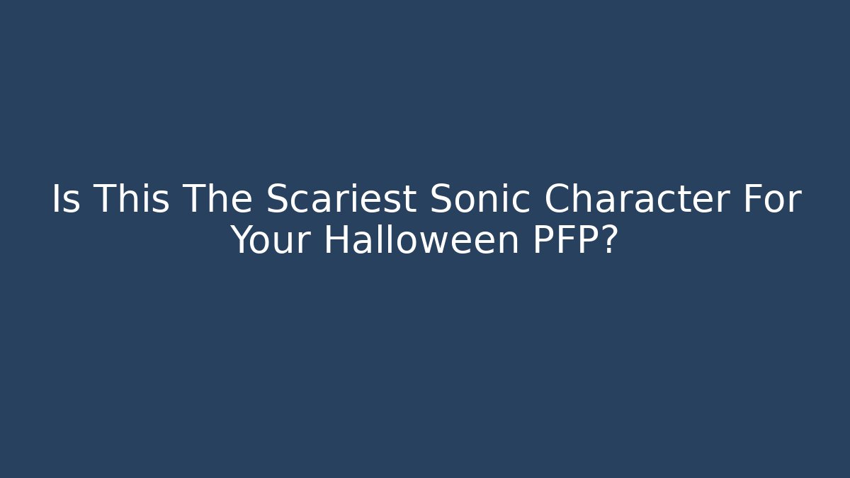 Is This The Scariest Sonic Character For Your Halloween PFP?