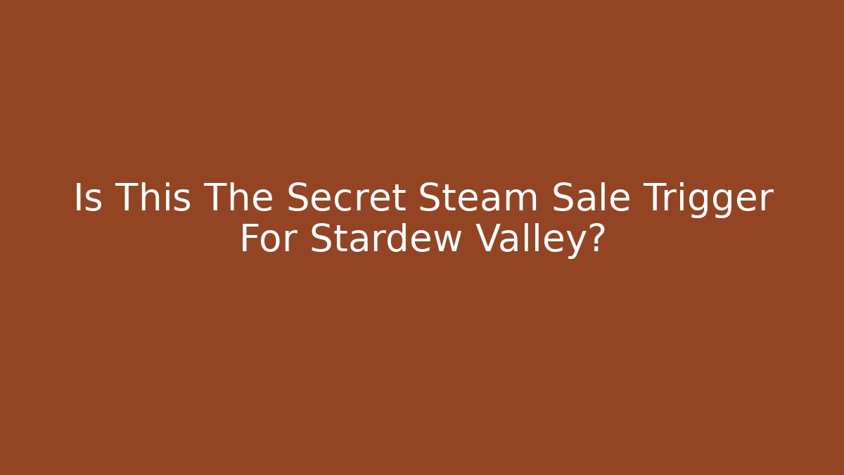 Is This The Secret Steam Sale Trigger For Stardew Valley?