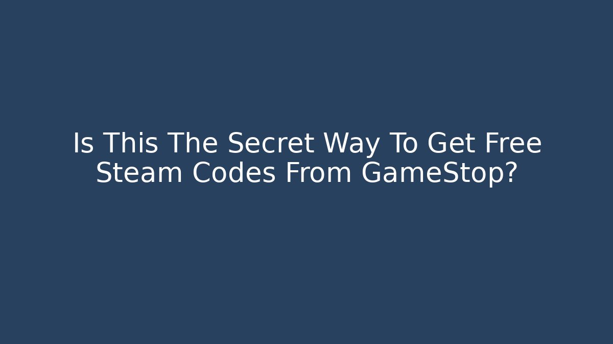 Is This The Secret Way To Get Free Steam Codes From GameStop?