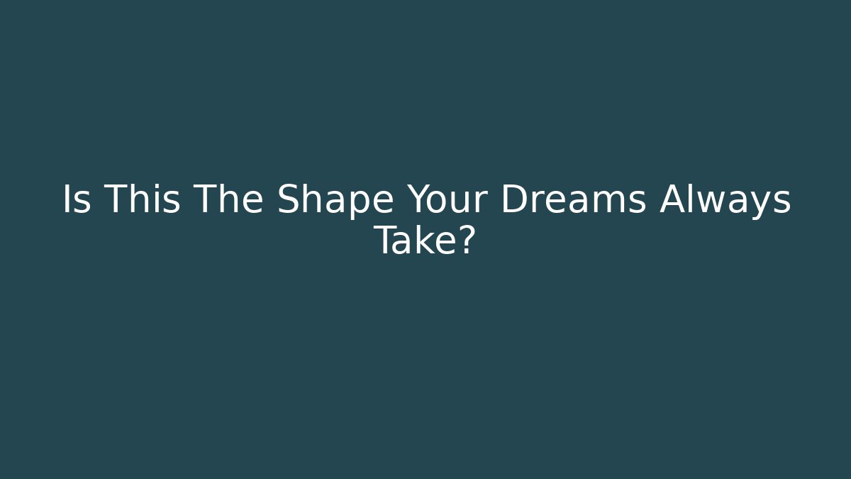 Is This The Shape Your Dreams Always Take? - Felix Cat Insurance