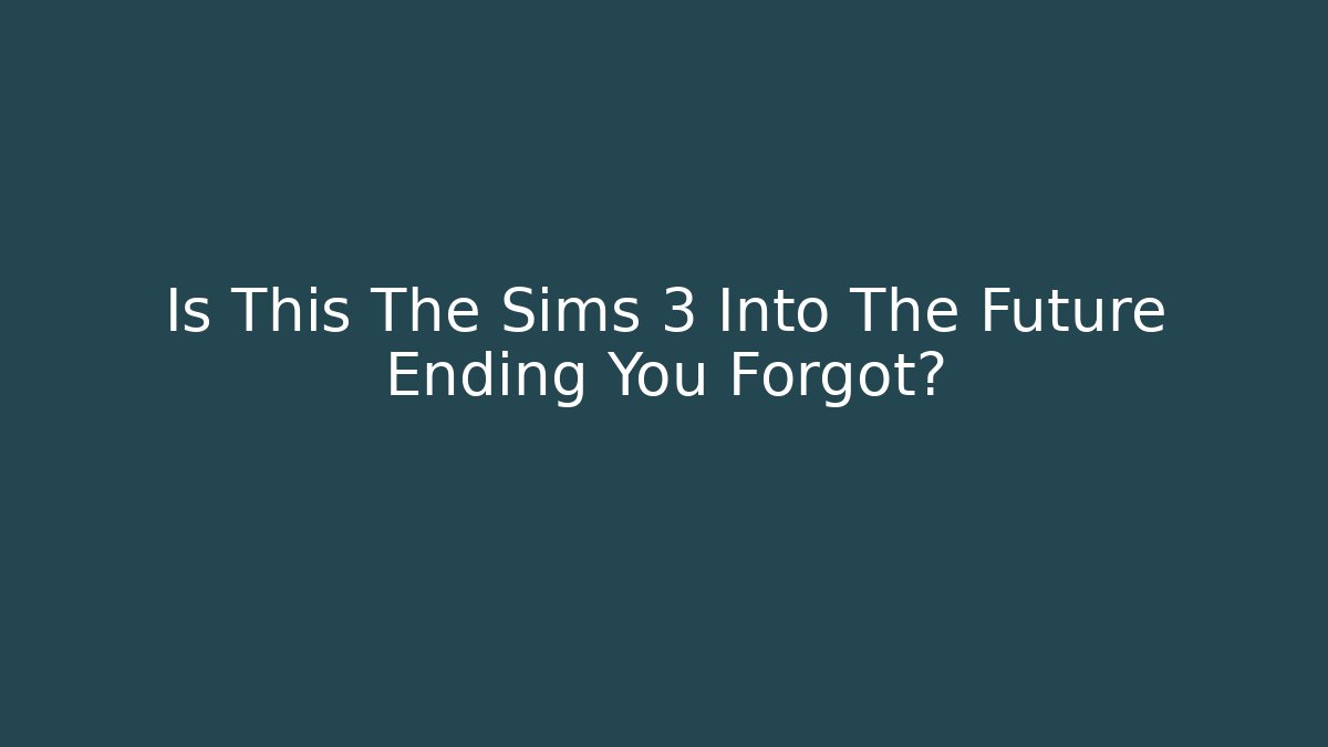 Is This The Sims 3 Into The Future Ending You Forgot?