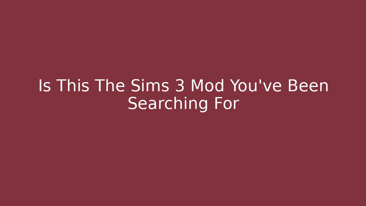 Is This The Sims 3 Mod You've Been Searching For
